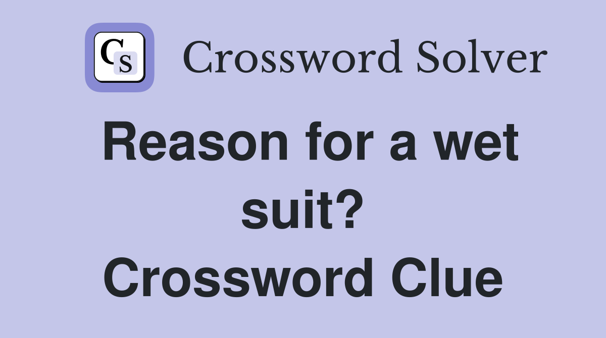 Reason for a wet suit? Crossword Clue