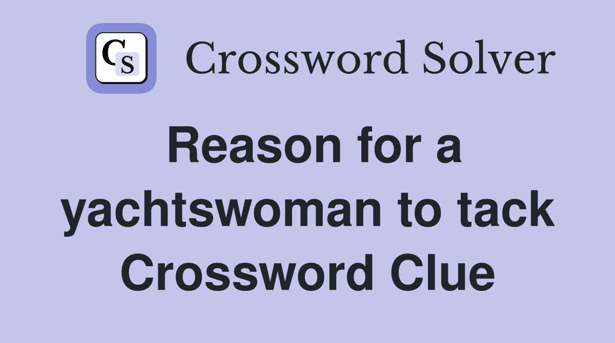 Reason for a yachtswoman to tack Crossword Clue