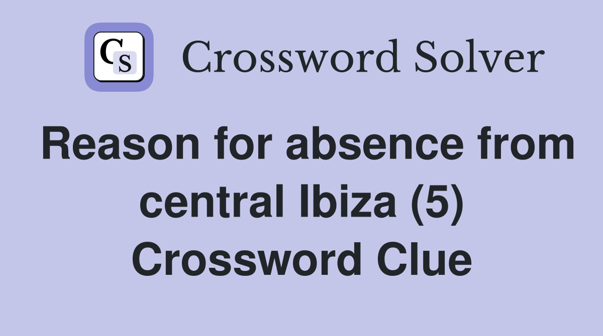 Reason for absence from central Ibiza (5) Crossword Clue
