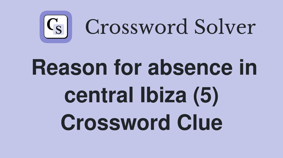 Reason for absence in central Ibiza (5) Crossword Clue