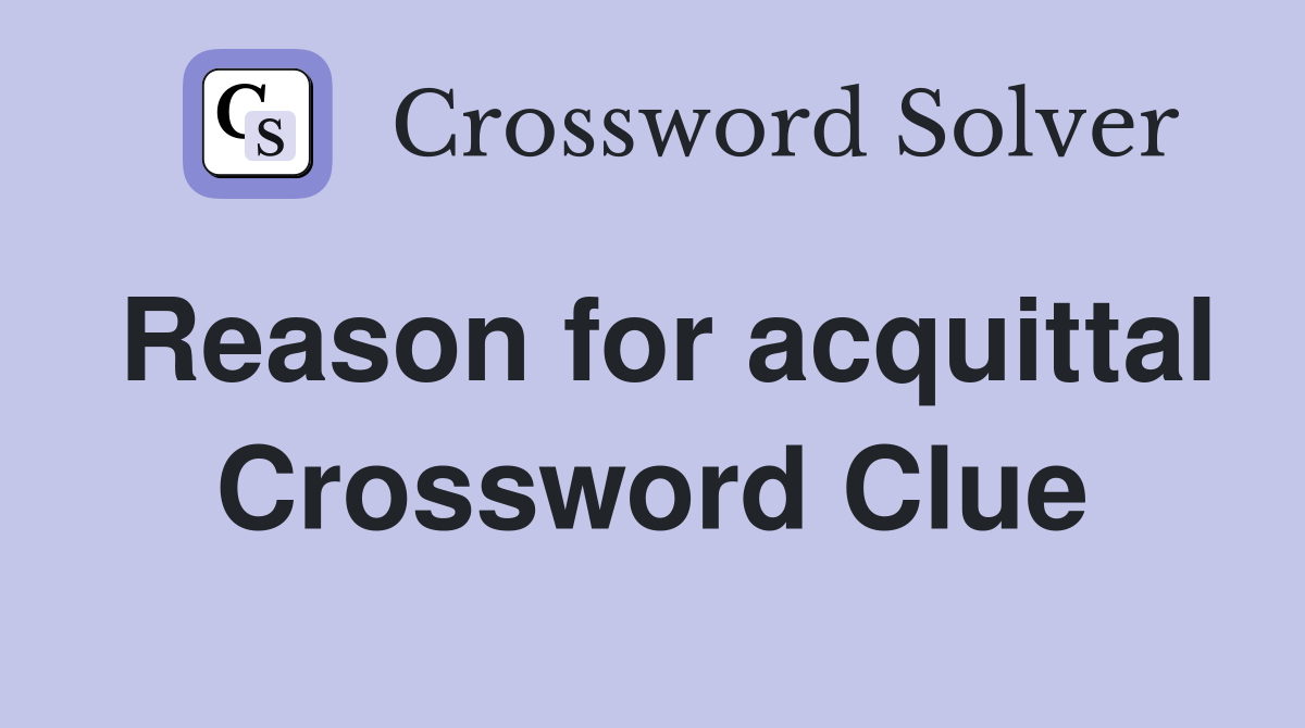 Reason for acquittal Crossword Clue
