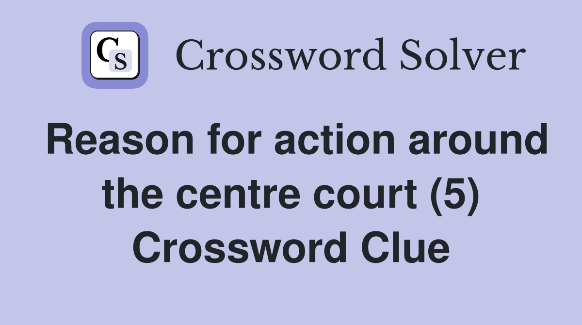 Reason for action around the centre court (5) Crossword Clue