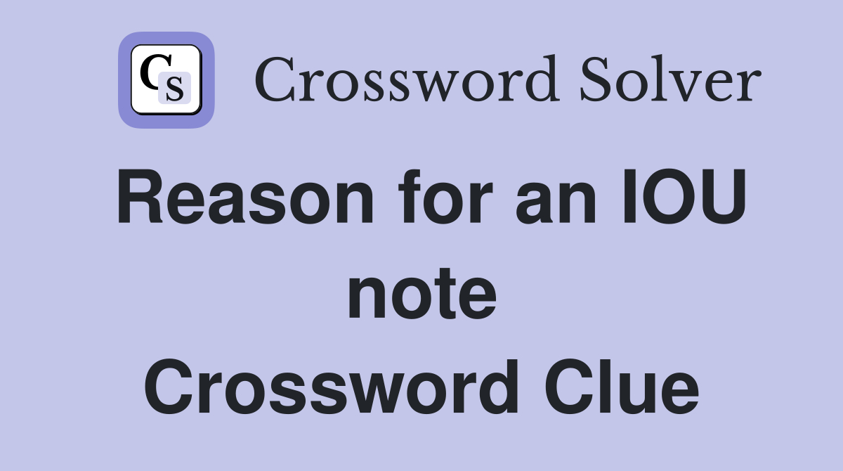 Reason for an IOU note Crossword Clue