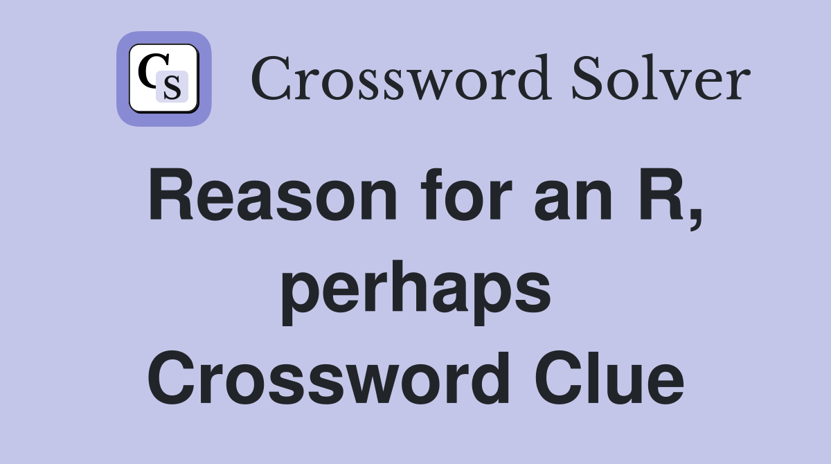 Reason for an R, perhaps Crossword Clue