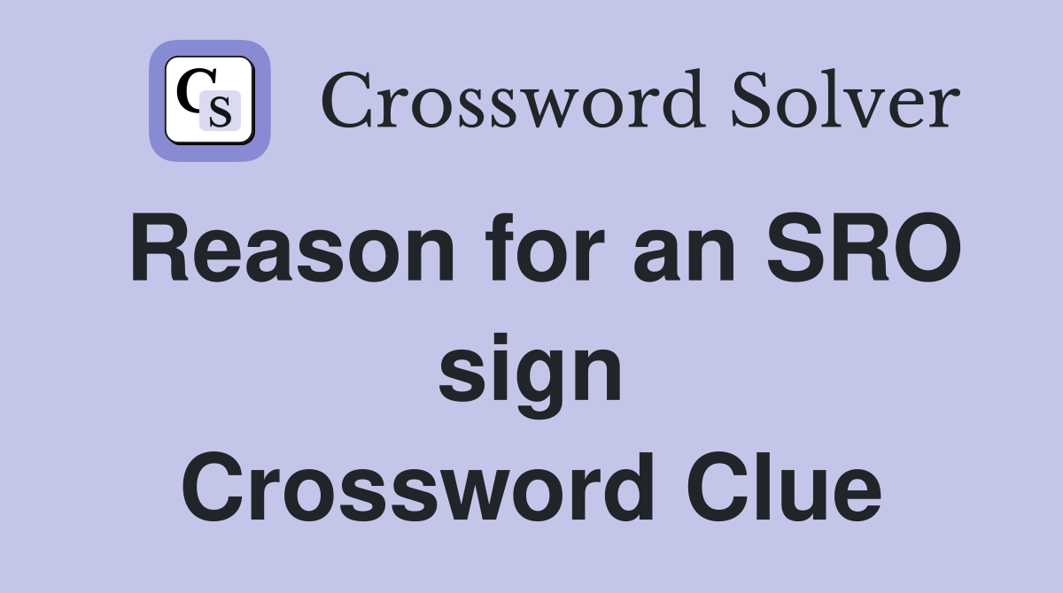 Reason for an SRO sign Crossword Clue