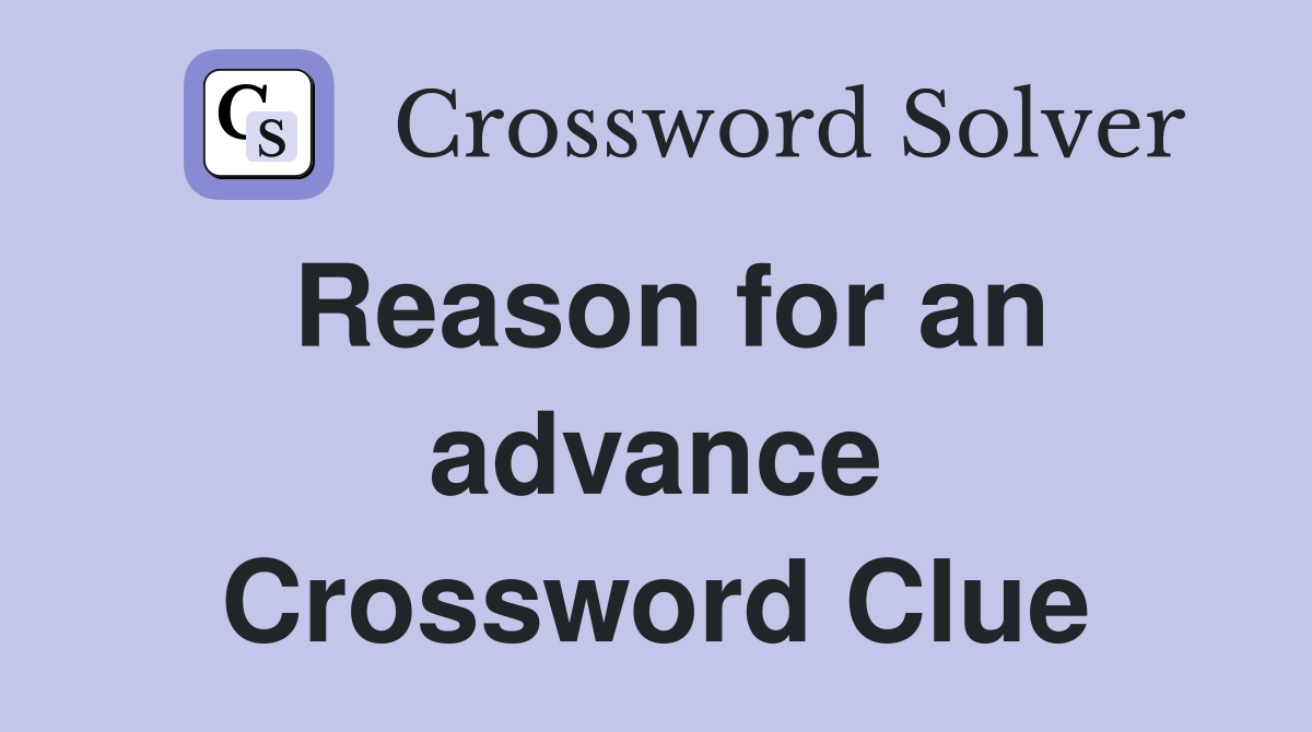 Reason for an advance Crossword Clue