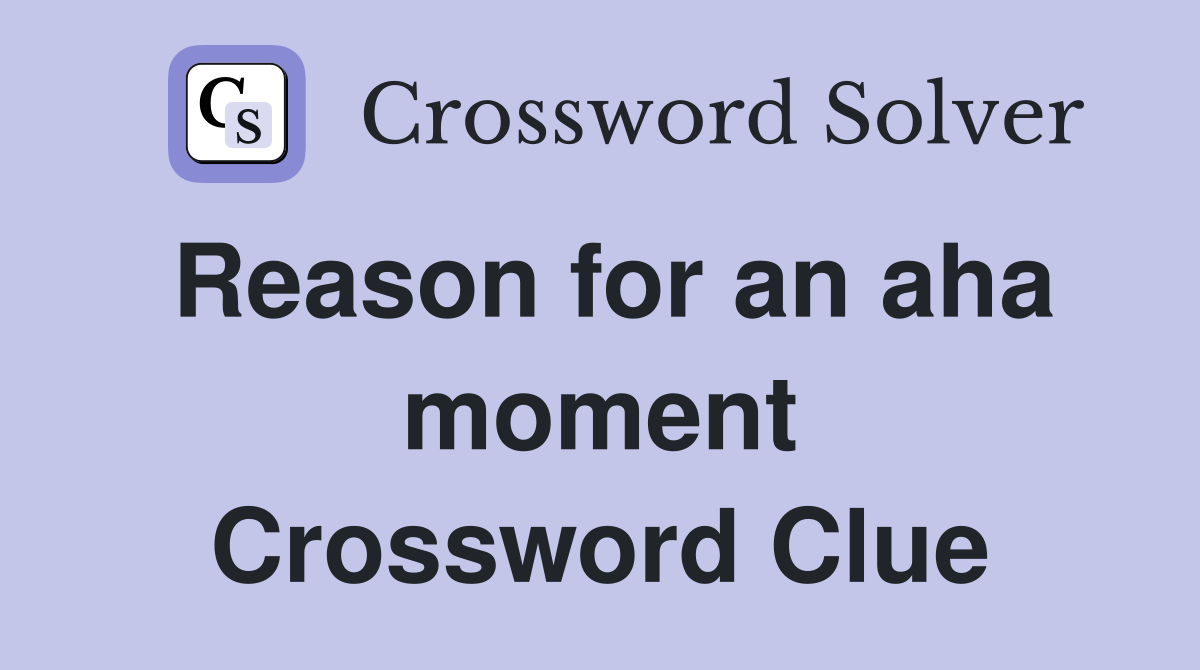 Reason for an aha moment Crossword Clue
