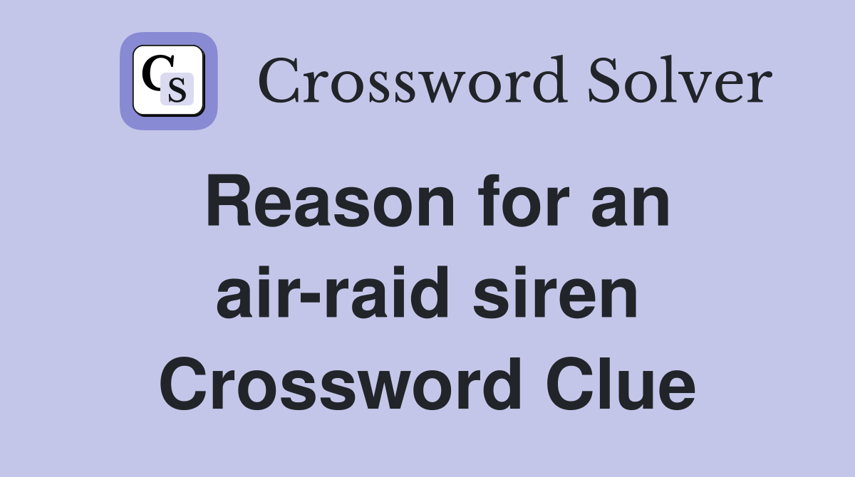 Reason for an air-raid siren Crossword Clue