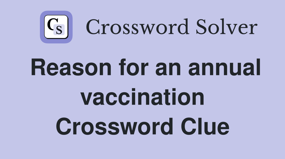 Reason for an annual vaccination Crossword Clue