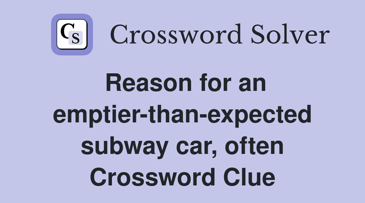 Reason for an emptier-than-expected subway car, often Crossword Clue