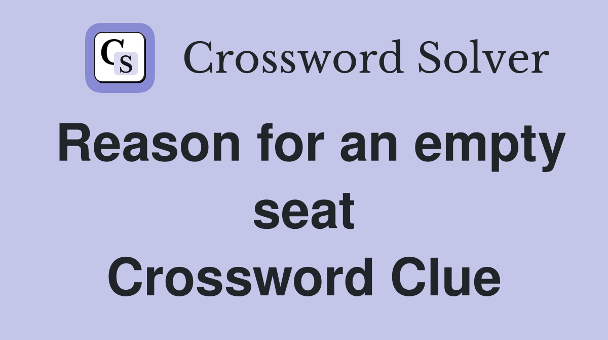 Reason for an empty seat Crossword Clue