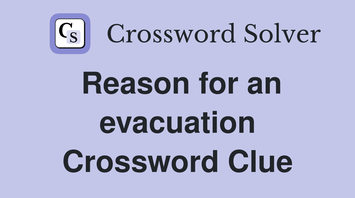 Reason for an evacuation Crossword Clue