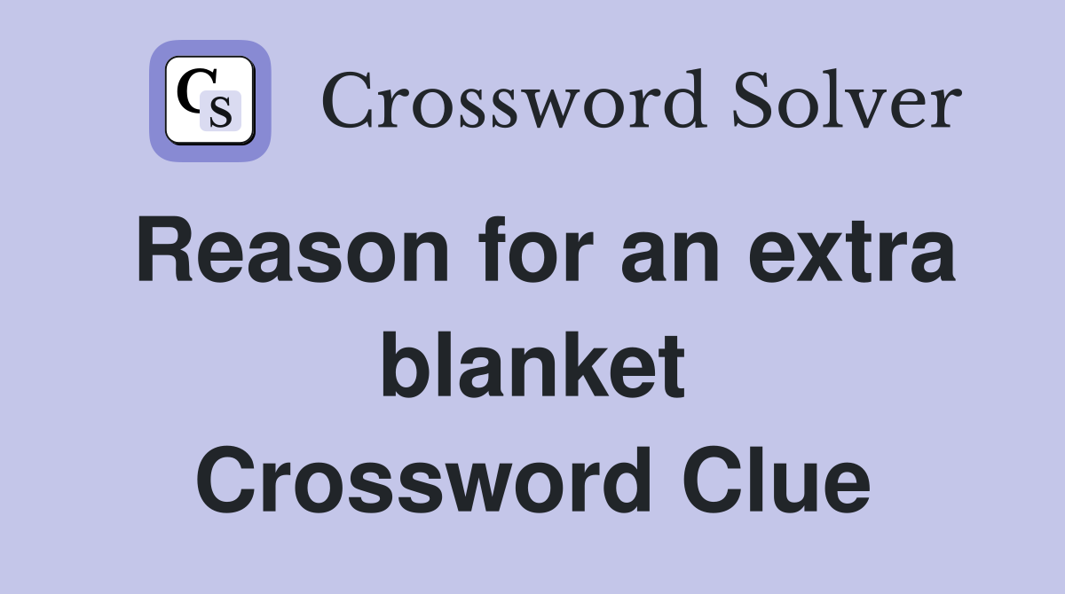 Reason for an extra blanket Crossword Clue