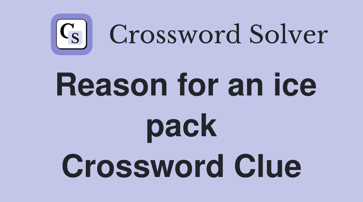 Reason for an ice pack Crossword Clue