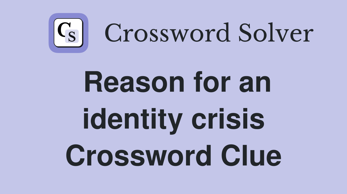 Reason for an identity crisis Crossword Clue