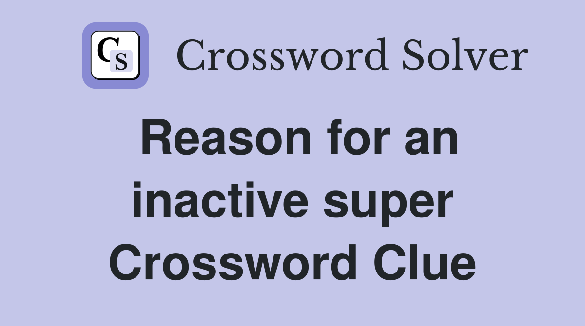 Reason for an inactive super Crossword Clue