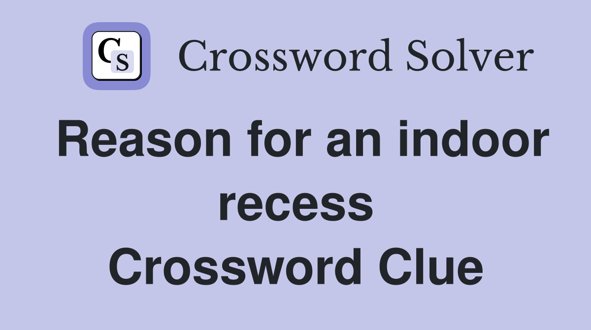 Reason for an indoor recess Crossword Clue