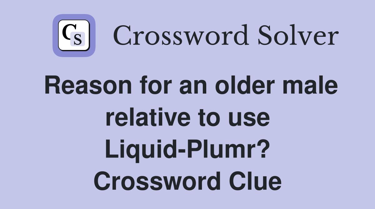 Reason for an older male relative to use Liquid-Plumr? Crossword Clue