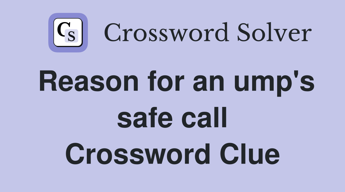 Reason for an ump's safe call Crossword Clue
