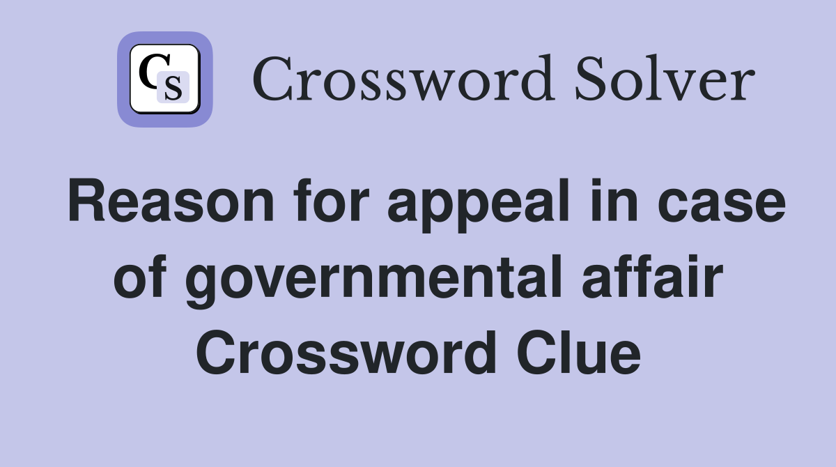 Reason for appeal in case of governmental affair Crossword Clue