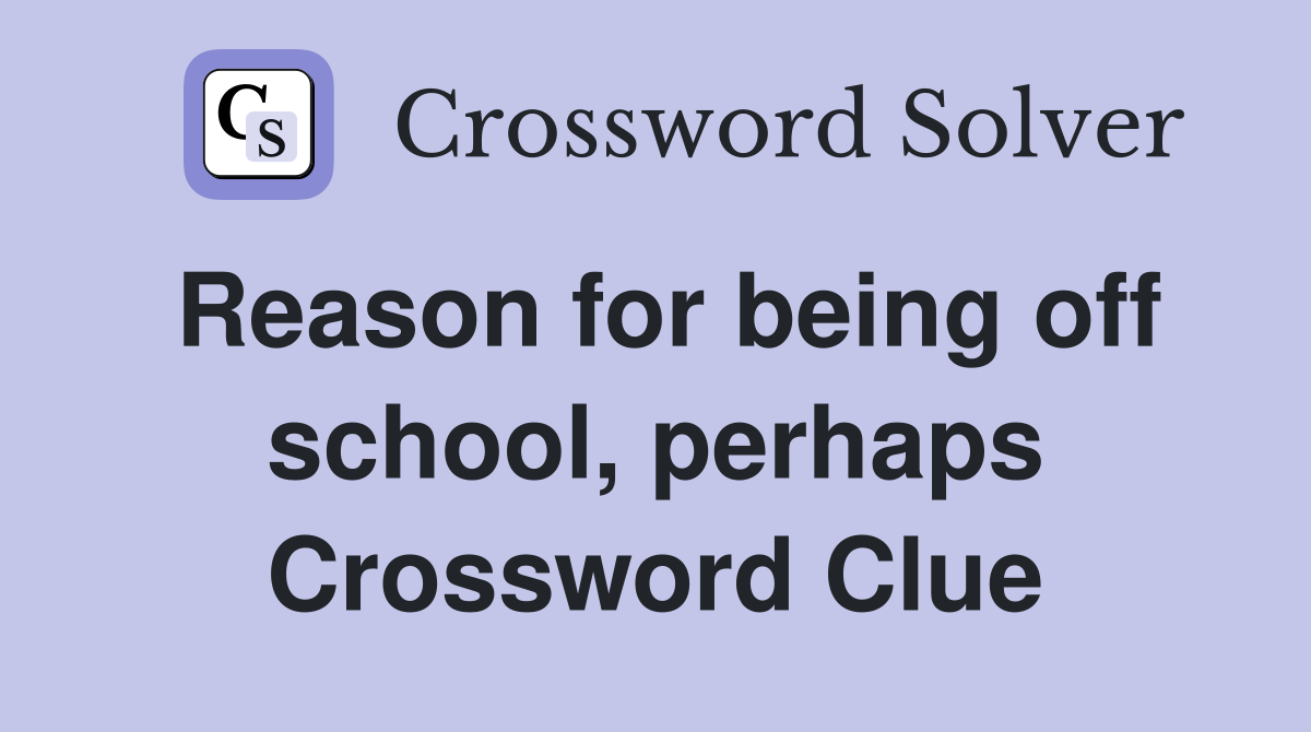 Reason for being off school, perhaps Crossword Clue