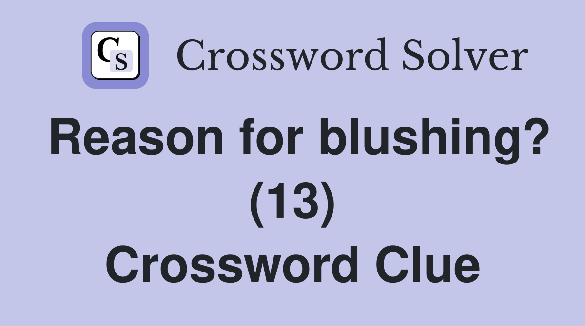 Reason for blushing? (13) Crossword Clue