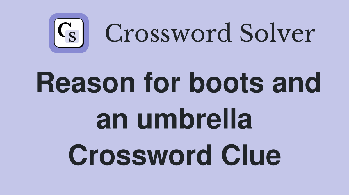 Reason for boots and an umbrella Crossword Clue