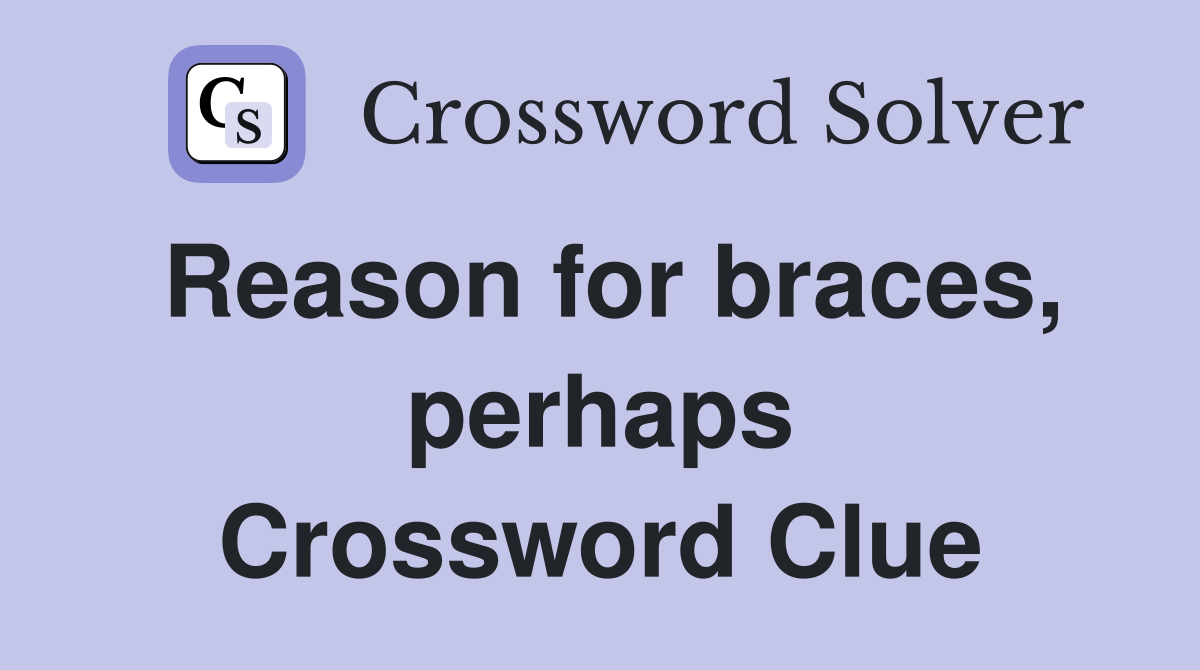 Reason for braces, perhaps Crossword Clue