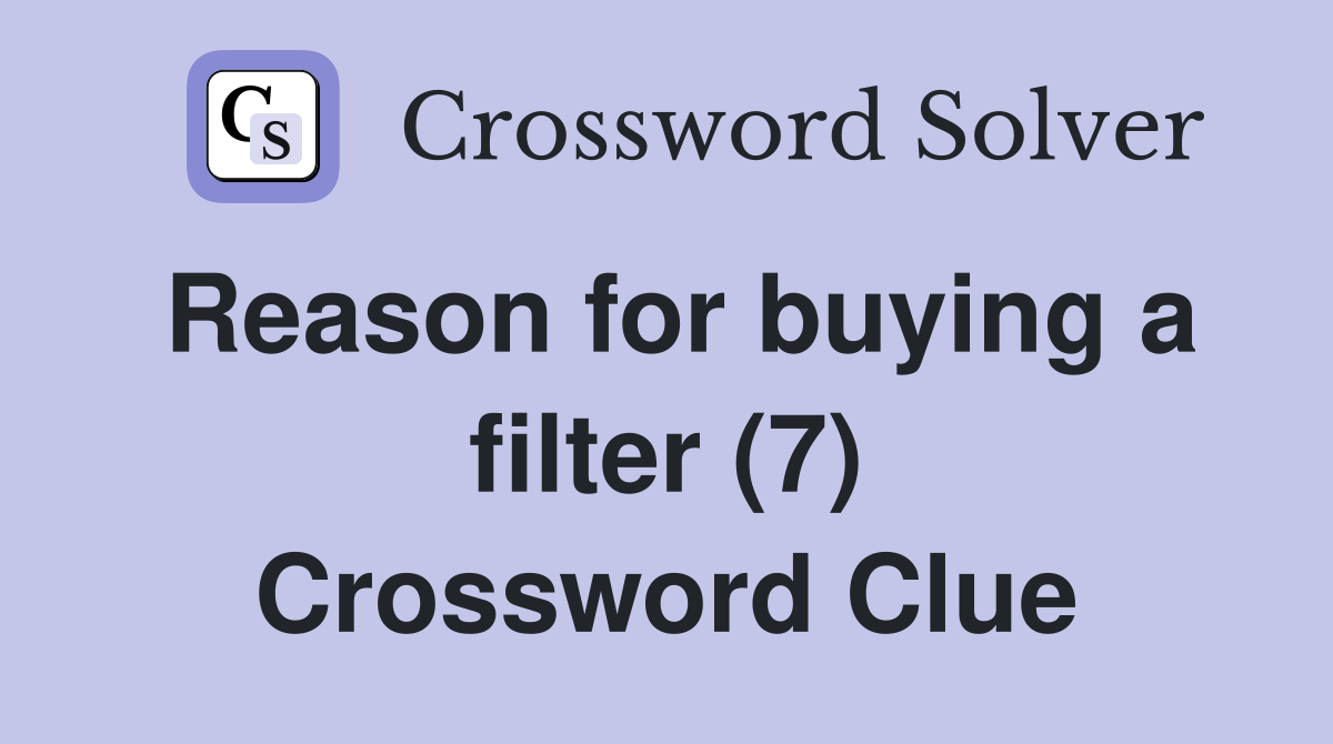 Reason for buying a filter (7) Crossword Clue