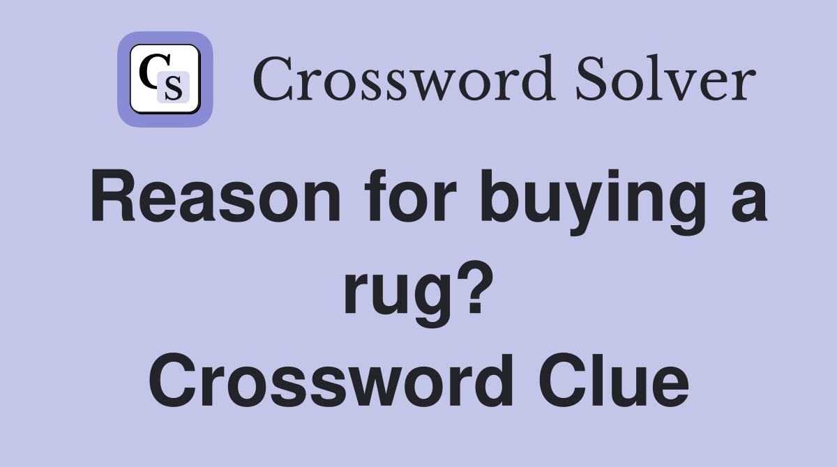 Reason for buying a rug? Crossword Clue