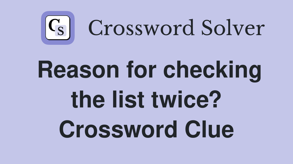 Reason for checking the list twice? Crossword Clue
