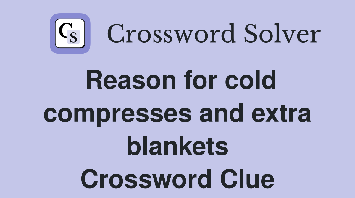 Reason for cold compresses and extra blankets Crossword Clue