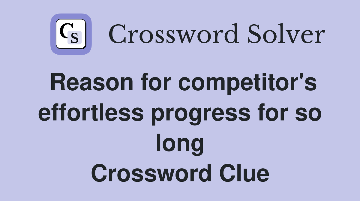 Reason for competitor's effortless progress for so long Crossword Clue