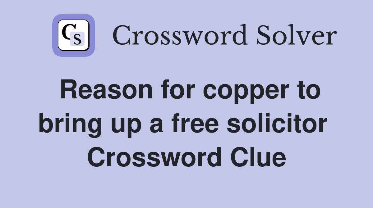Reason for copper to bring up a free solicitor  Crossword Clue