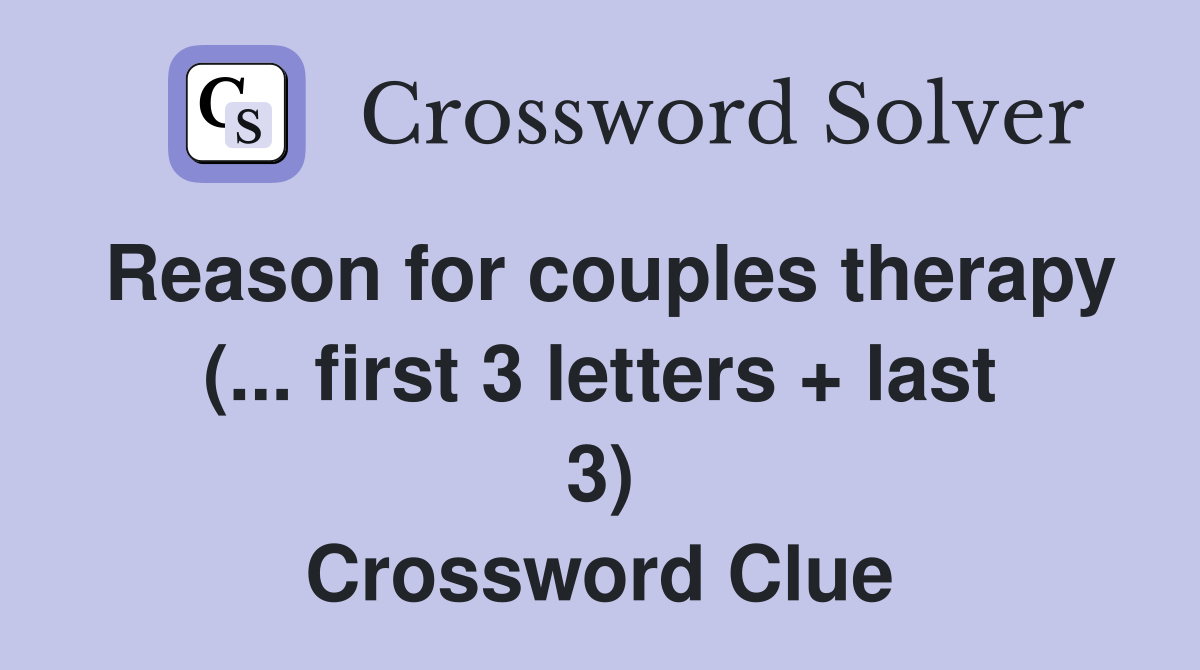 Reason for couples therapy (... first 3 letters + last 3) Crossword Clue