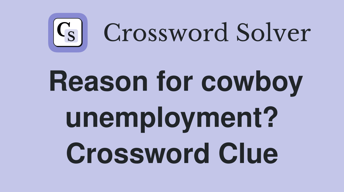 Reason for cowboy unemployment? Crossword Clue
