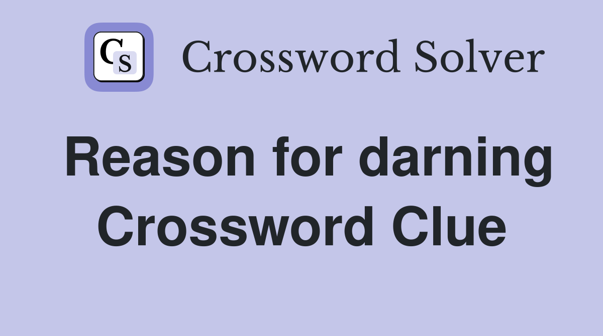 Reason for darning Crossword Clue