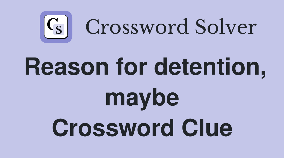 Reason for detention, maybe Crossword Clue
