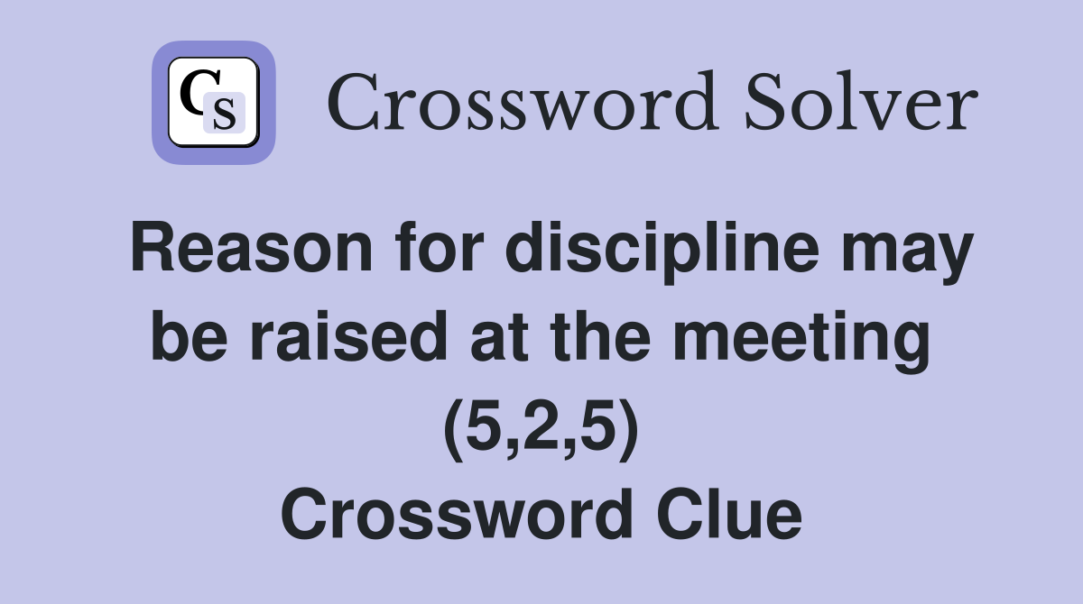 Reason for discipline may be raised at the meeting (5,2,5) Crossword Clue