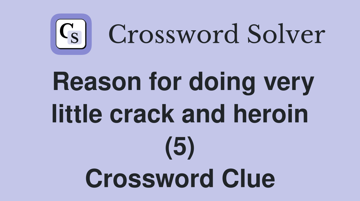 Reason for doing very little crack and heroin (5) Crossword Clue