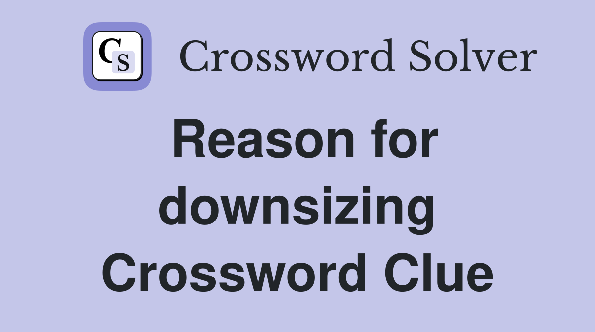 Reason for downsizing Crossword Clue
