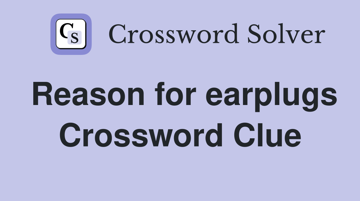 Reason for earplugs Crossword Clue