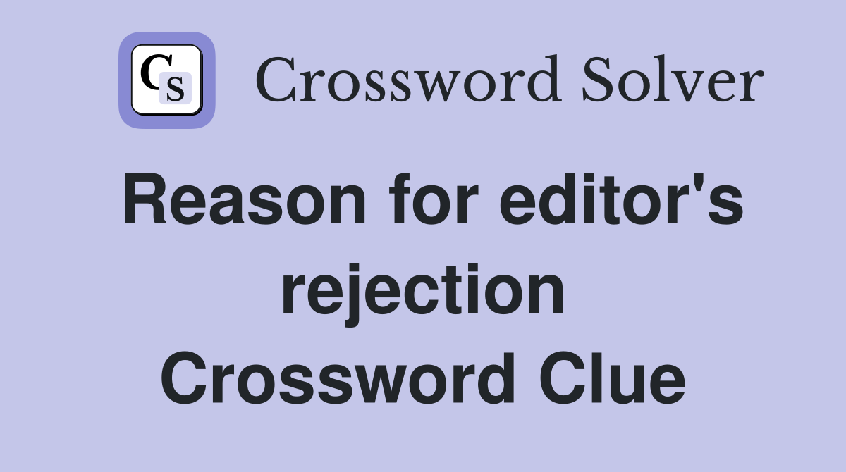Reason for editor's rejection Crossword Clue