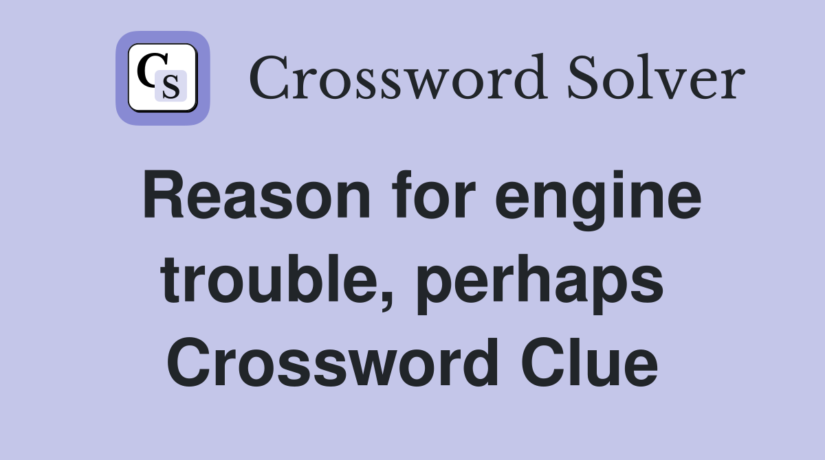 Reason for engine trouble, perhaps Crossword Clue