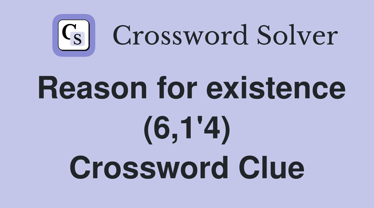 Reason for existence (6,1'4) Crossword Clue