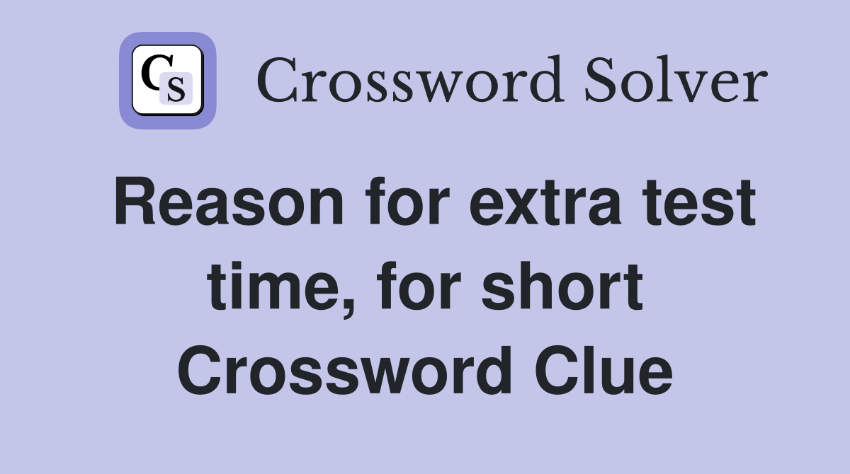 Reason for extra test time, for short Crossword Clue