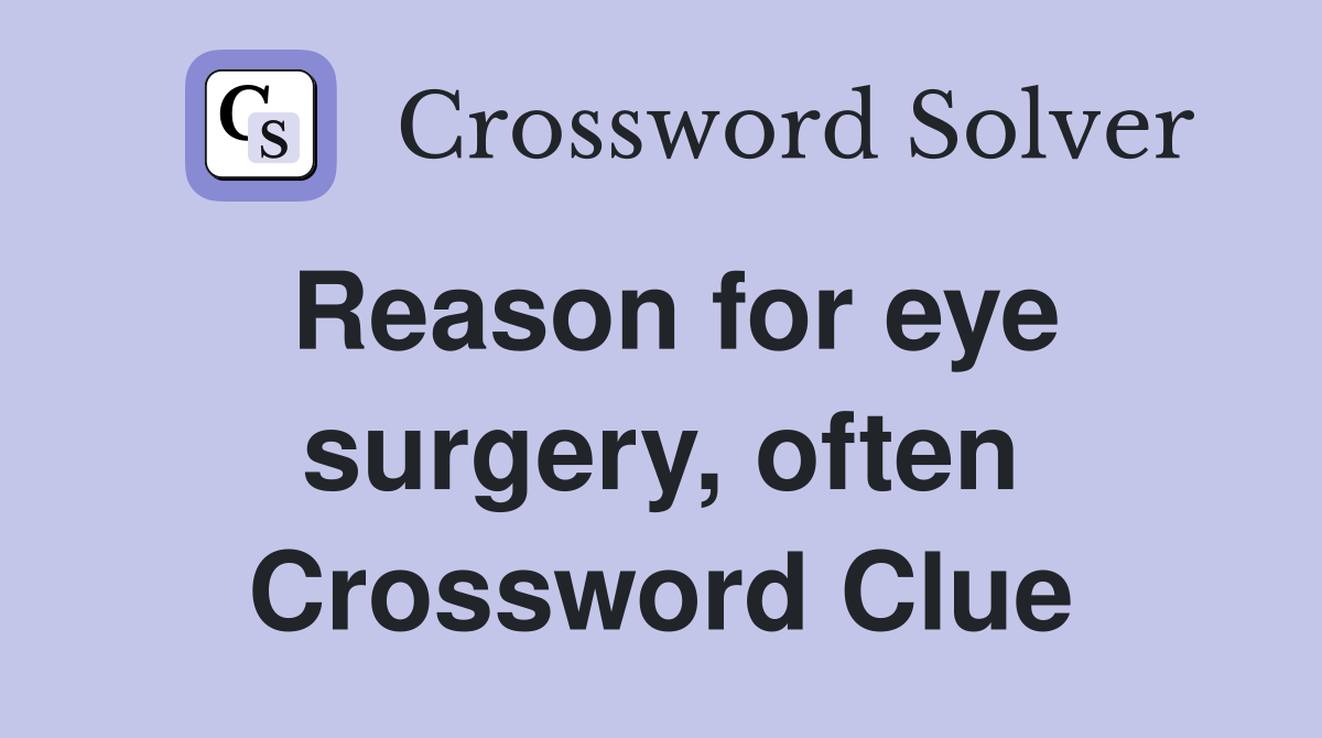 Reason for eye surgery, often Crossword Clue