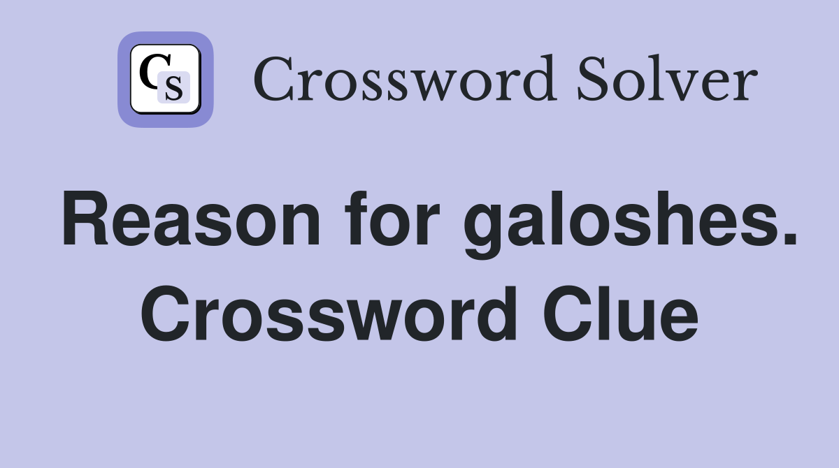Reason for galoshes. Crossword Clue