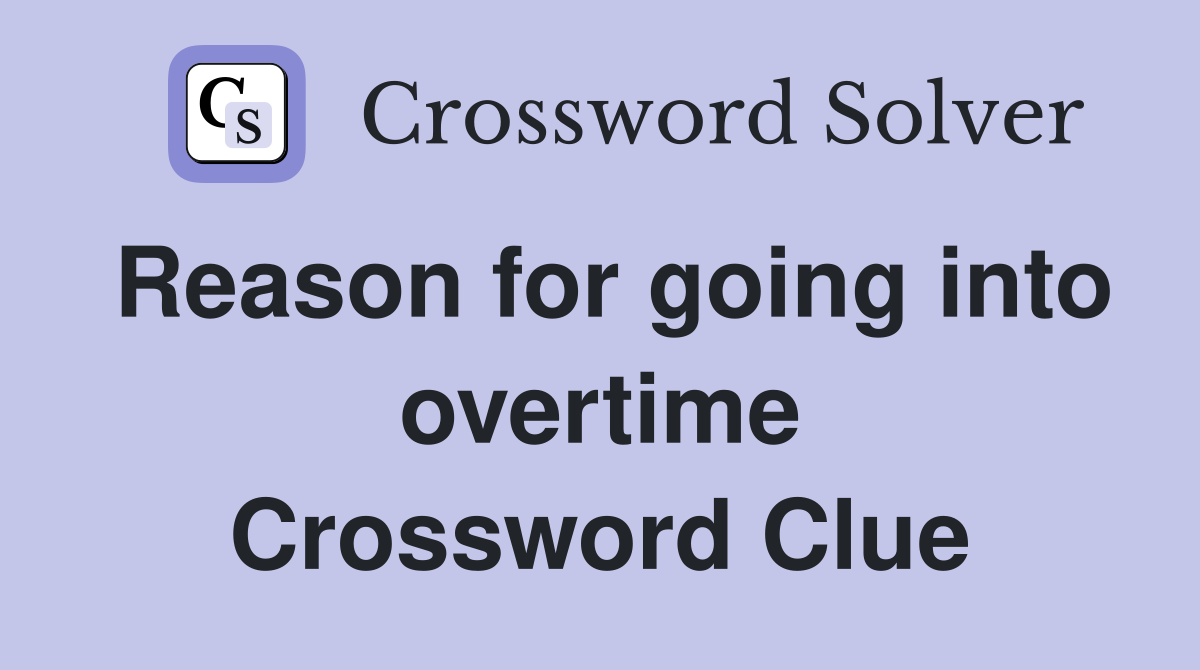 Reason for going into overtime Crossword Clue