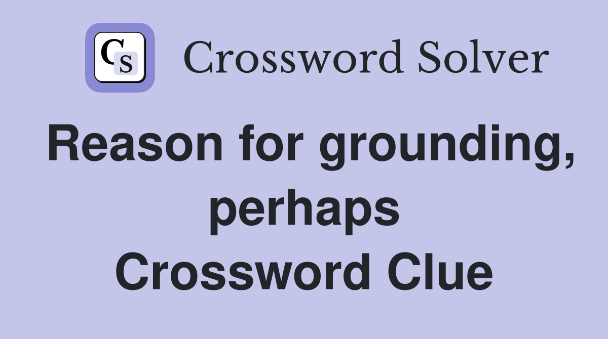 Reason for grounding, perhaps Crossword Clue